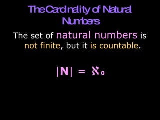 The Cardinality of Natural Numbers The set of  natural numbers  is  not finite , but it  is   countable . | N | =   0 