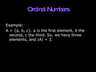 Ordinal Numbers Example: A = {a, b, c}. a is the first element, b the second, c the third. So, we have three elements, and |A| = 3. 