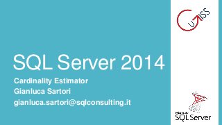 SQL Server 2014
Cardinality Estimator
Gianluca Sartori
gianluca.sartori@sqlconsulting.it

 