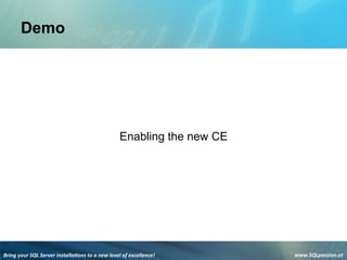 Bring	
  your	
  SQL	
  Server	
  installa3ons	
  to	
  a	
  new	
  level	
  of	
  excellence!	
   www.SQLpassion.at	
  
Demo
Enabling the new CE
 