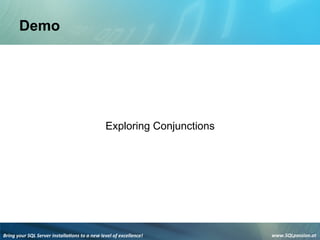 Bring	
  your	
  SQL	
  Server	
  installa3ons	
  to	
  a	
  new	
  level	
  of	
  excellence!	
   www.SQLpassion.at	
  
Demo
Exploring Conjunctions
 