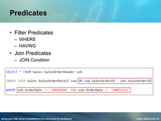 Bring	
  your	
  SQL	
  Server	
  installa3ons	
  to	
  a	
  new	
  level	
  of	
  excellence!	
   www.SQLpassion.at	
  
Predicates
• Filter Predicates
– WHERE
– HAVING
• Join Predicates
– JOIN Condition
 