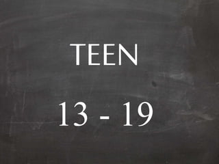 TEEN
13 - 19
 