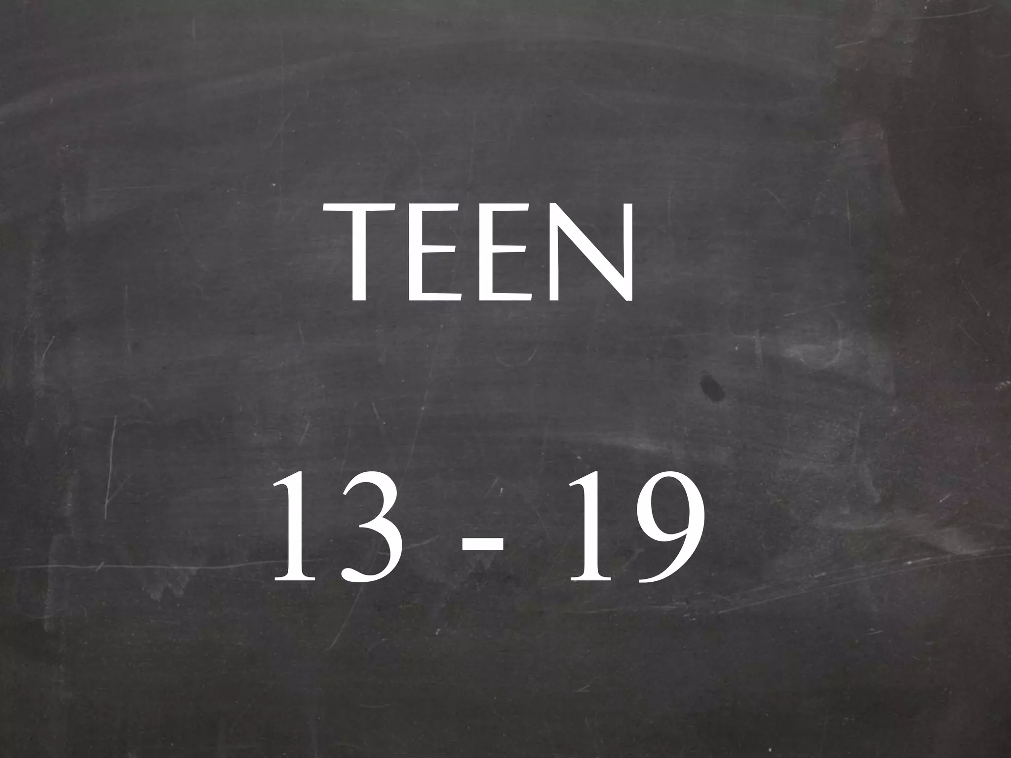 TEEN
13 - 19