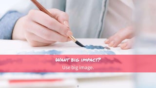 Want big impact?
Use big image.
11
 