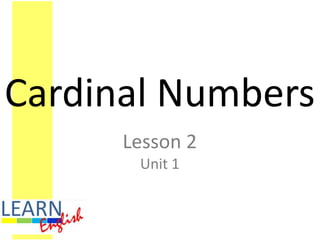 Cardinal Numbers
Lesson 2
Unit 1
 