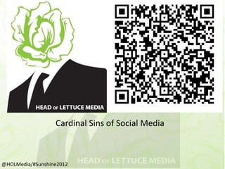 Cardinal Sins of Social Media



@HOLMedia/#Sunshine2012
 