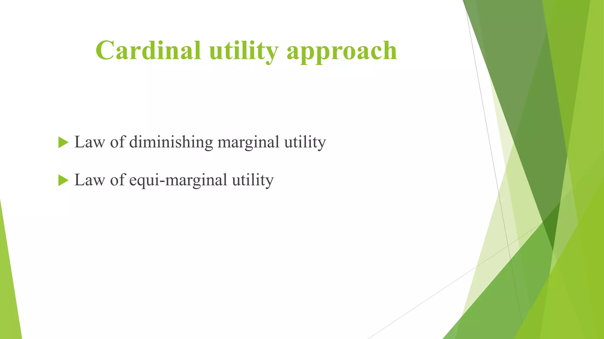 Cardinal utility approach
 Law of diminishing marginal utility
 Law of equi-marginal utility
 
