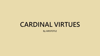 CARDINAL VIRTUES
By ARISTOTLE
 