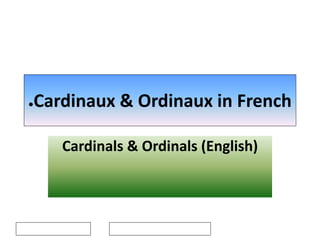 ●Cardinaux & Ordinaux in French
Cardinals & Ordinals (English)
 