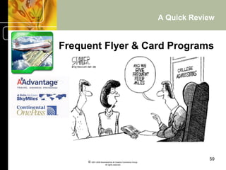 A Quick Review


Frequent Flyer & Card Programs




                                                                       59
     © 2001-2004 BusinessHive & Creative Commerce Group.
                      All rights reserved.
 