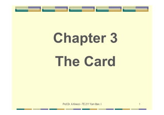 Chapter 3
The Card

 Prof.Dr. A.Kirecci - TE 211 Yarn Man. I   1
 