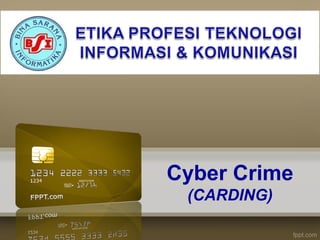 Cyber Crime
 (CARDING)
 
