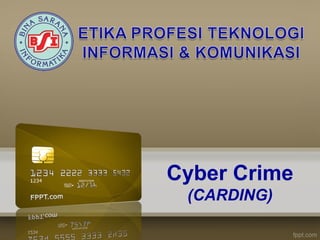 Cyber Crime
(CARDING)
 