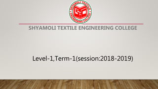 SHYAMOLI TEXTILE ENGINEERING COLLEGE
Level-1,Term-1(session:2018-2019)
 