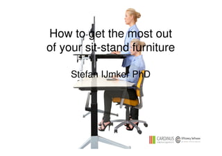 How to get the most out
of your sit-stand furniture
Stefan IJmker PhD
 