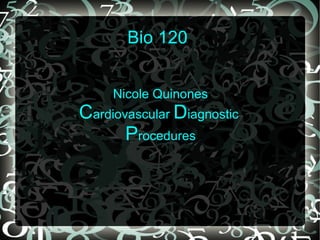 Bio 120  Nicole Quinones C ardiovascular  D iagnostic  P rocedures 