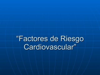 “ Factores de Riesgo Cardiovascular” 