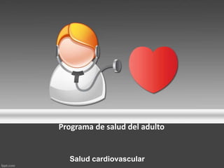 Programa de salud del adulto
Salud cardiovascular
 