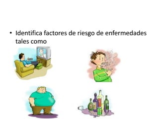 • Identifica factores de riesgo de enfermedades
tales como
 