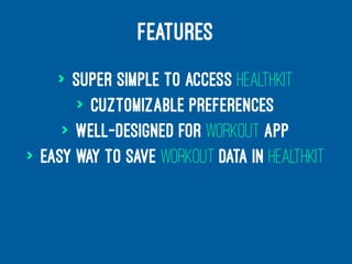 FEATURES
> Super simple to access HealthKit
> Cuztomizable preferences
> Well-designed for workout app
> Easy way to save workout data in HealthKit
 