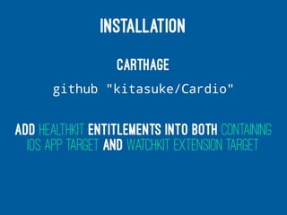INSTALLATION
Carthage
github "kitasuke/Cardio"
Add HealthKit entitlements into both containing
iOS app target and WatchKit Extension target
 