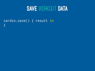 SAVE WORKOUT DATA
cardio.save() { result in
}
 