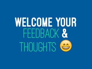 WELCOME YOUR
FEEDBACK &
THOUGHTS !
 