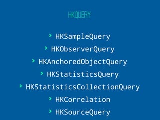 HKQUERY
> HKSampleQuery
> HKObserverQuery
> HKAnchoredObjectQuery
> HKStatisticsQuery
> HKStatisticsCollectionQuery
> HKCorrelation
> HKSourceQuery
 