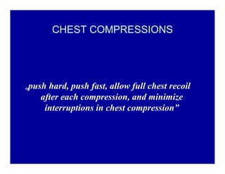 CHEST COMPRESSIONS

Äpush hard, push fast, allow full chest recoil
after each compression, and minimize
interruptions in chest compression´

 