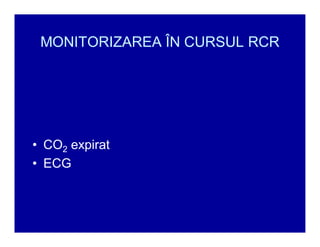 MONITORIZAREA ÎN CURSUL RCR

‡ CO2 expirat
‡ ECG

 