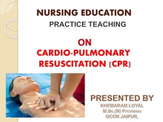 NURSING EDUCATION
CARDIO-PULMONARY
RESUSCITATION (CPR)
 