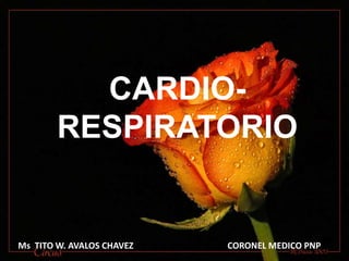 CARDIORESPIRATORIO

Ms TITO W. AVALOS CHAVEZ

CORONEL MEDICO PNP

 
