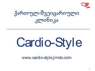 1
Cardio-Style
ქ -ართულ შვეიცარიული
კლინიკა
www.cardio-style.jimdo.com
 