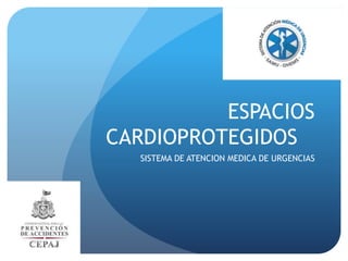 ESPACIOS
CARDIOPROTEGIDOS
SISTEMA DE ATENCION MEDICA DE URGENCIAS
 