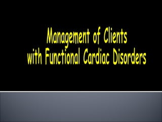 Management of Clients  with Functional Cardiac Disorders 