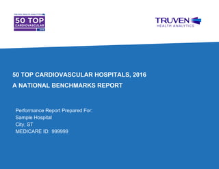 50 TOP CARDIOVASCULAR HOSPITALS, 2016
A NATIONAL BENCHMARKS REPORT
Performance Report Prepared For:
Sample Hospital
City, ST
MEDICARE ID: 999999
 