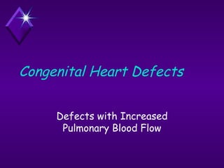Congenital Heart Defects Defects with Increased Pulmonary Blood Flow 