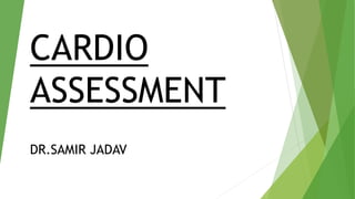 CARDIO
ASSESSMENT
DR.SAMIR JADAV
 