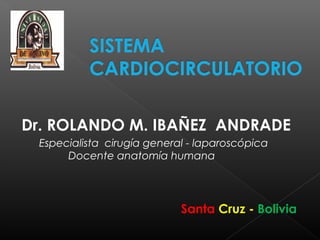 Dr. ROLANDO M. IBAÑEZ ANDRADE
Especialista cirugía general - laparoscópica
Docente anatomía humana
Santa Cruz - Bolivia
 