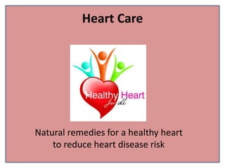Heart Care
Natural remedies for a healthy heart
to reduce heart disease risk
 