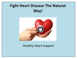Fight Heart Disease The Natural
Way!
Healthy Heart Support
 