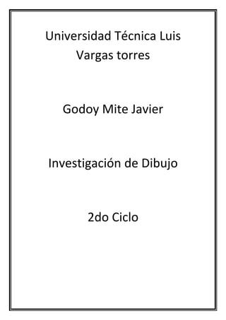 Universidad Técnica Luis
Vargas torres
Godoy Mite Javier
Investigación de Dibujo
2do Ciclo
 