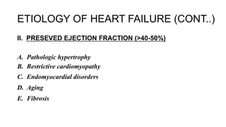 II. PRESEVED EJECTION FRACTION (>40-50%)
A. Pathologic hypertrophy
B. Restrictive cardiomyopathy
C. Endomyocardial disorders
D. Aging
E. Fibrosis
ETIOLOGY OF HEART FAILURE (CONT..)
 