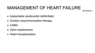 MANAGEMENT OF HEART FAILURE
 Implantable cardioverter defibrillator
 Cardiac resynchronization therapy
 CABG
 Valve replacement
 Heart transplantation
(SURGICAL)
 