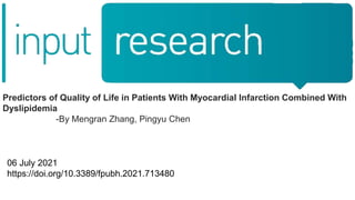 Predictors of Quality of Life in Patients With Myocardial Infarction Combined With
Dyslipidemia
-By Mengran Zhang, Pingyu Chen
06 July 2021
https://doi.org/10.3389/fpubh.2021.713480
 