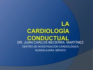 DR. JUAN CARLOS BECERRA MARTÍNEZ
CENTRO DE INVESTIGACIÓN CARDIOLÓGICA
GUADALAJARA, MÉXICO
 
