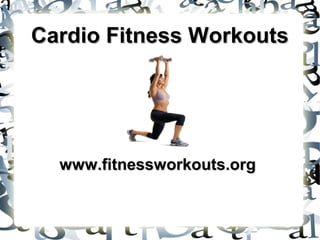 Cardio Fitness WorkoutsCardio Fitness Workouts
www.fitnessworkouts.orgwww.fitnessworkouts.org
 