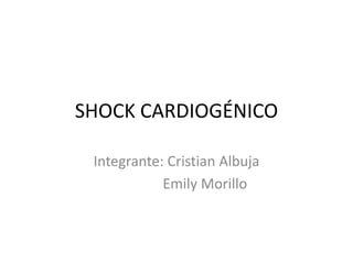 SHOCK CARDIOGÉNICO
Integrante: Cristian Albuja
Emily Morillo
 