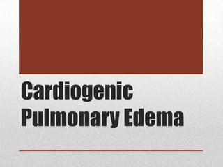 Cardiogenic
Pulmonary Edema
 